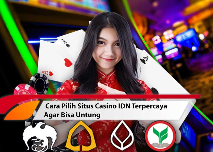 Cara Pilih Situs Casino IDN Terpercaya Agar Bisa Untung
